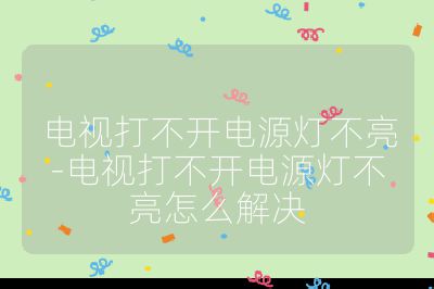 电视打不开电源灯不亮-电视打不开电源灯不亮怎么解决