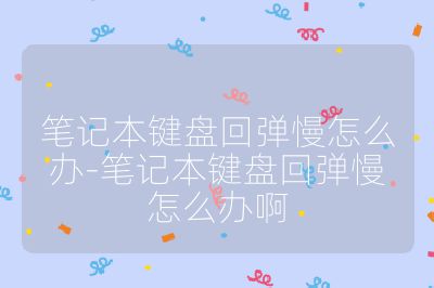 笔记本键盘回弹慢怎么办-笔记本键盘回弹慢怎么办啊