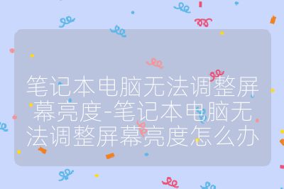 笔记本电脑无法调整屏幕亮度-笔记本电脑无法调整屏幕亮度怎么办