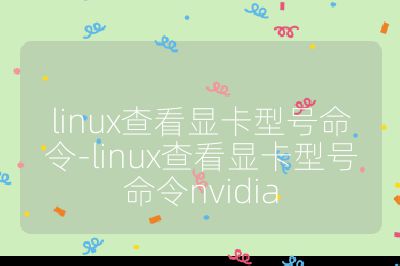 linux查看显卡型号命令-linux查看显卡型号命令nvidia