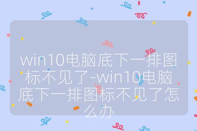 win10电脑底下一排图标不见了-win10电脑底下一排图标不见了怎么办