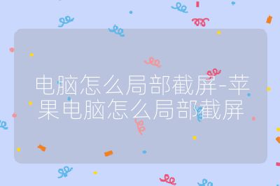 电脑怎么局部截屏-苹果电脑怎么局部截屏