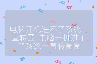 电脑开机进不了系统一直转圈-电脑开机进不了系统一直转圈圈