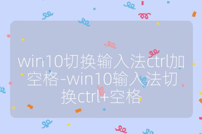 win10切换输入法ctrl加空格-win10输入法切换ctrl+空格