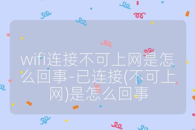 wifi连接不可上网是怎么回事-已连接(不可上网)是怎么回事