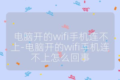 电脑开的wifi手机连不上-电脑开的wifi手机连不上怎么回事