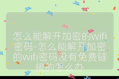 怎么能解开加密的wifi密码-怎么能解开加密的wifi密码没有免费链接的怎么办