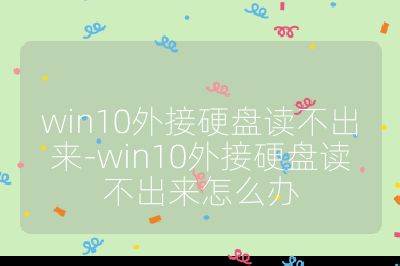 win10外接硬盘读不出来-win10外接硬盘读不出来怎么办