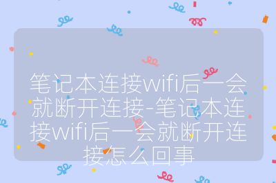 笔记本连接wifi后一会就断开连接-笔记本连接wifi后一会就断开连接怎么回事