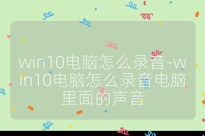 win10电脑怎么录音-win10电脑怎么录音电脑里面的声音