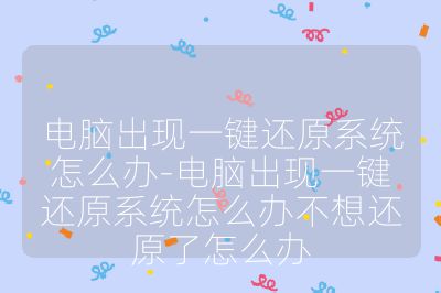 电脑出现一键还原系统怎么办-电脑出现一键还原系统怎么办不想还原了怎么办