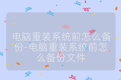 电脑重装系统前怎么备份-电脑重装系统前怎么备份文件