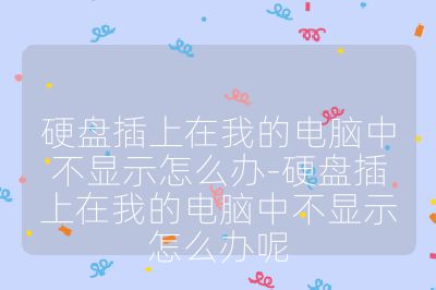硬盘插上在我的电脑中不显示怎么办-硬盘插上在我的电脑中不显示怎么办呢