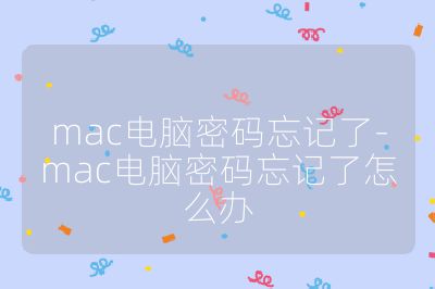 mac电脑密码忘记了-mac电脑密码忘记了怎么办
