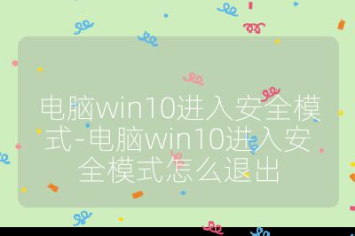 电脑win10进入安全模式-电脑win10进入安全模式怎么退出