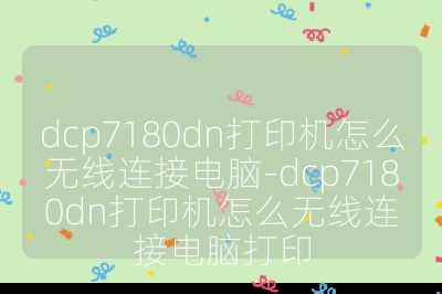 dcp7180dn打印机怎么无线连接电脑-dcp7180dn打印机怎么无线连接电脑打印