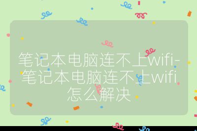 笔记本电脑连不上wifi-笔记本电脑连不上wifi怎么解决