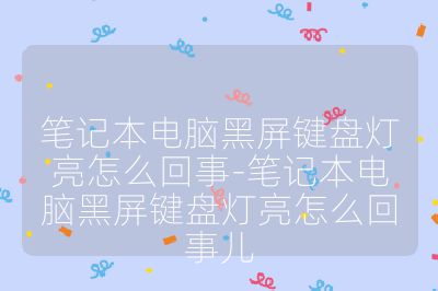 笔记本电脑黑屏键盘灯亮怎么回事-笔记本电脑黑屏键盘灯亮怎么回事儿