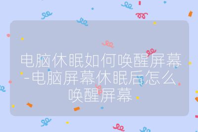 电脑休眠如何唤醒屏幕-电脑屏幕休眠后怎么唤醒屏幕