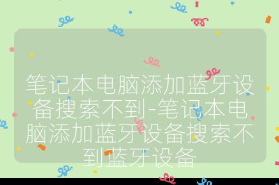 笔记本电脑添加蓝牙设备搜索不到-笔记本电脑添加蓝牙设备搜索不到蓝牙设备