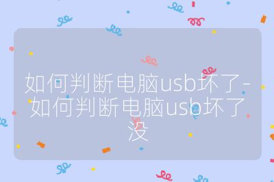 如何判断电脑usb坏了-如何判断电脑usb坏了没