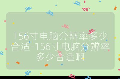 156寸电脑分辨率多少合适-156寸电脑分辨率多少合适啊
