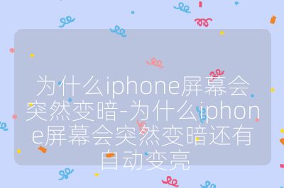 为什么iphone屏幕会突然变暗-为什么iphone屏幕会突然变暗还有自动变亮