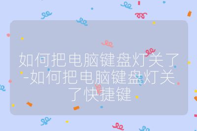 如何把电脑键盘灯关了-如何把电脑键盘灯关了快捷键