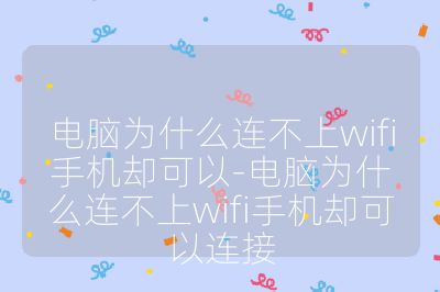 电脑为什么连不上wifi手机却可以-电脑为什么连不上wifi手机却可以连接