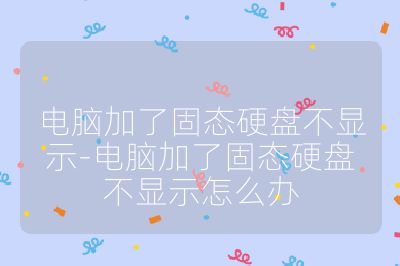 电脑加了固态硬盘不显示-电脑加了固态硬盘不显示怎么办