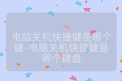 电脑关机快捷键是哪个键-电脑关机快捷键是哪个键盘