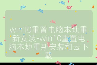 win10重置电脑本地重新安装-win10重置电脑本地重新安装和云下载