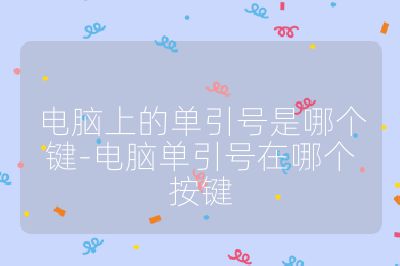 电脑上的单引号是哪个键-电脑单引号在哪个按键