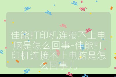 佳能打印机连接不上电脑是怎么回事-佳能打印机连接不上电脑是怎么回事儿