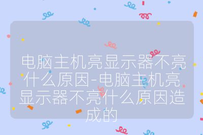 电脑主机亮显示器不亮什么原因-电脑主机亮显示器不亮什么原因造成的