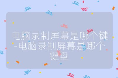 电脑录制屏幕是哪个键-电脑录制屏幕是哪个键盘