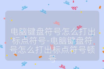 电脑键盘符号怎么打出标点符号-电脑键盘符号怎么打出标点符号顿号