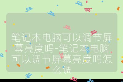 笔记本电脑可以调节屏幕亮度吗-笔记本电脑可以调节屏幕亮度吗怎么调