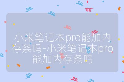 小米笔记本pro能加内存条吗-小米笔记本pro能加内存条吗