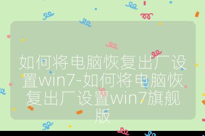 如何将电脑恢复出厂设置win7-如何将电脑恢复出厂设置win7旗舰版