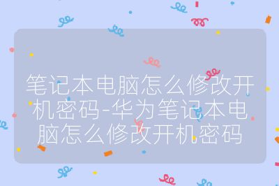 笔记本电脑怎么修改开机密码-华为笔记本电脑怎么修改开机密码