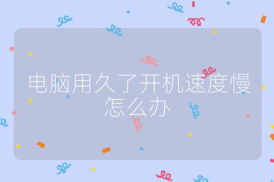 电脑用久了开机速度慢怎么办