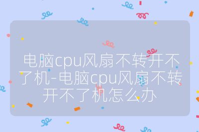 电脑cpu风扇不转开不了机-电脑cpu风扇不转开不了机怎么办