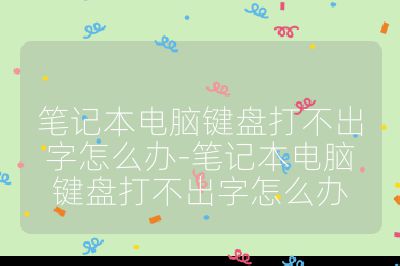 笔记本电脑键盘打不出字怎么办-笔记本电脑键盘打不出字怎么办