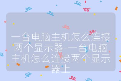 一台电脑主机怎么连接两个显示器-一台电脑主机怎么连接两个显示器上