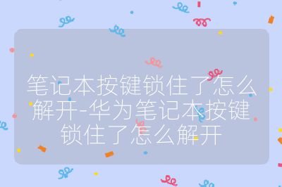 笔记本按键锁住了怎么解开-华为笔记本按键锁住了怎么解开