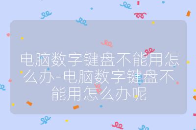 电脑数字键盘不能用怎么办-电脑数字键盘不能用怎么办呢