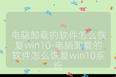 电脑卸载的软件怎么恢复win10-电脑卸载的软件怎么恢复win10系统