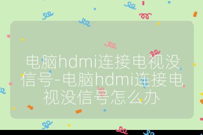 电脑hdmi连接电视没信号-电脑hdmi连接电视没信号怎么办