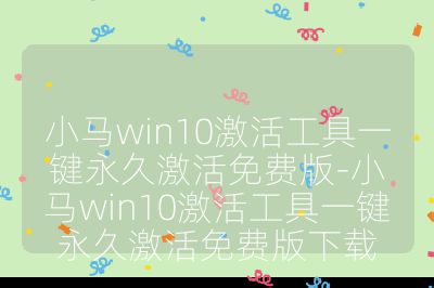 小马win10激活工具一键永久激活免费版-小马win10激活工具一键永久激活免费版下载
